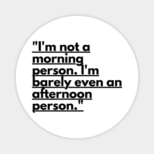 "I'm not a morning person. I'm barely even an afternoon person." Funny Quote Magnet